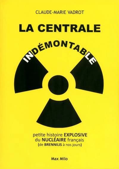 La centrale indémontable : petite histoire explosive du nucléaire français : de Brennilis à nos jours