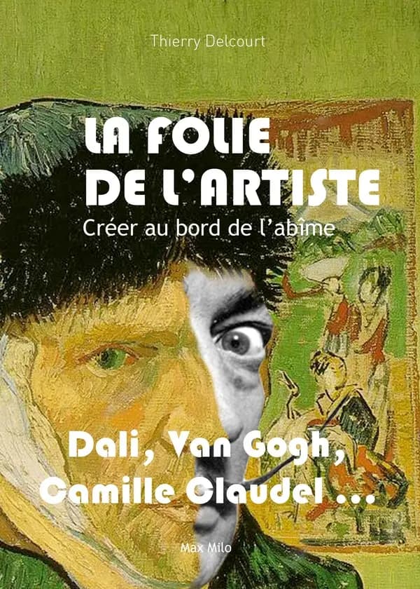 La folie de l'artiste : créer au bord de l'abîme : Antonin Artaud, Francis Bacon, Camille Claudel, Aloïse Corbaz, Salvador Dalí, Gérard Garouste...