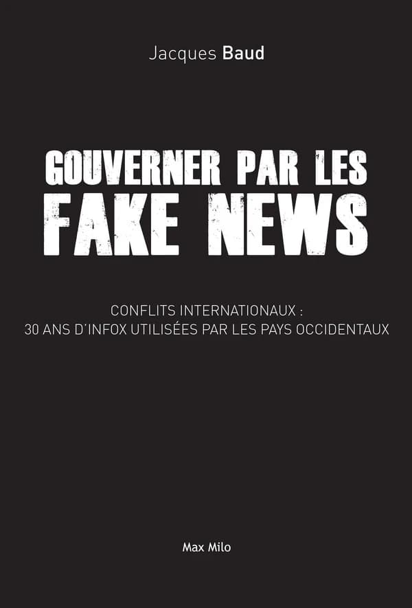 Gouverner par les fake news : conflits internationaux : 30 ans d'infox utilisées par les pays occidentaux