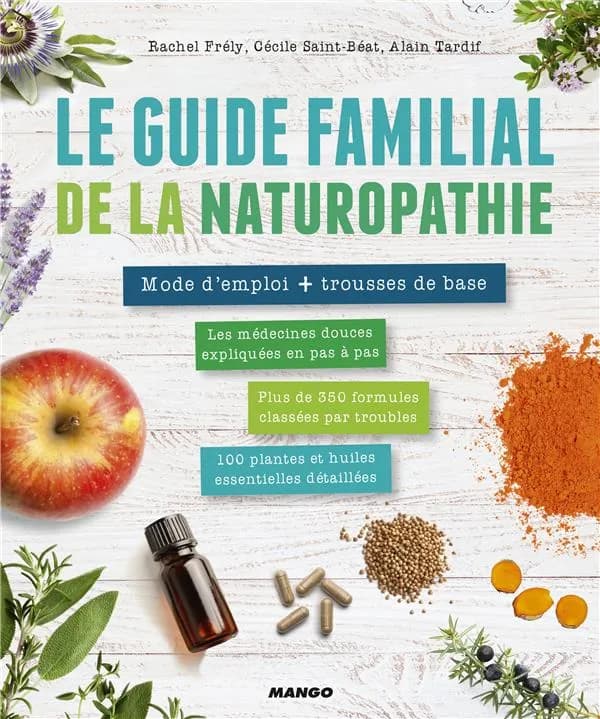 Le guide familial de la naturopathie : mode d'emploi + trousse de base : les médecines douces expliquées en pas à pas : plus de 300 formules classées par troubles : 100 plantes et huiles essentielles détaillées