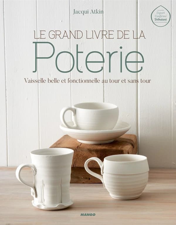 Le grand livre de la poterie : vaisselle belle et fonctionnelle au tour et sans tour