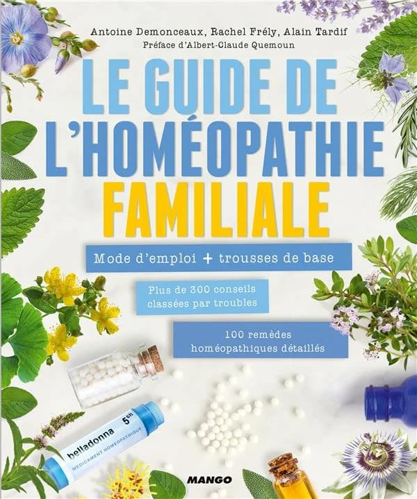 Le guide de l'homéopathie familiale : mode d'emploi + trousse de base, plus de 300 conseils classés par troubles, 100 remèdes homéopathiques détaillés