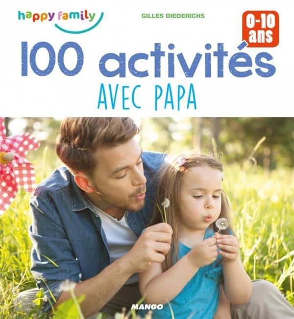 100 activités avec papa : pour favoriser les moments complices : 0-10 ans