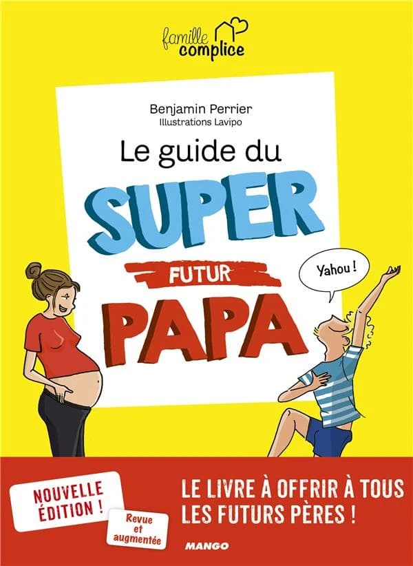 Le guide du super futur papa (Nouvelle éd., revue et augmentée) Benjamin Perrier ; illustrations, Lavipo