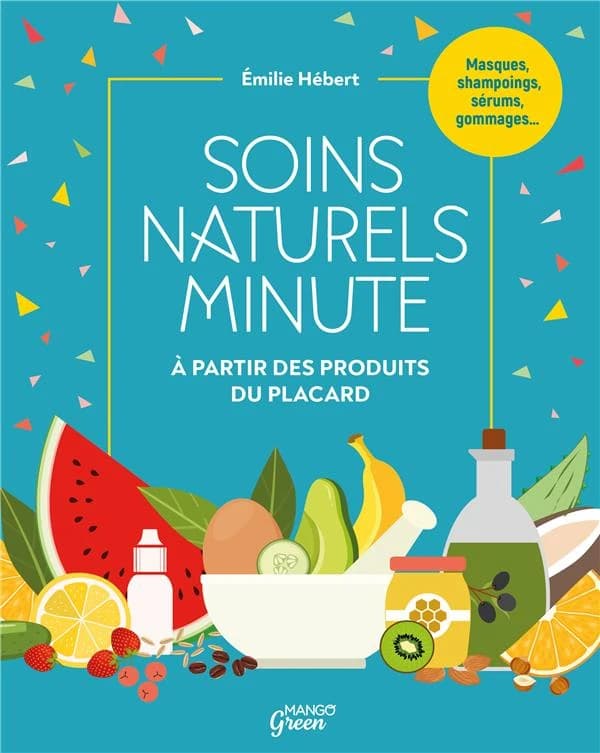 Soins naturels minute : cosmétiques à partir des produits du placard