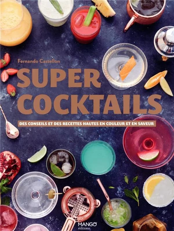 Super cocktails : des conseils et des recettes hautes en couleur et en saveur