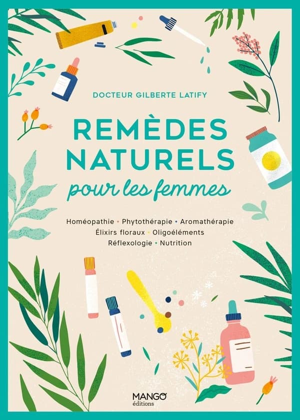 Remèdes naturels pour les femmes : homéopathie, phytothérapie, aromathérapie, élixirs floraux...