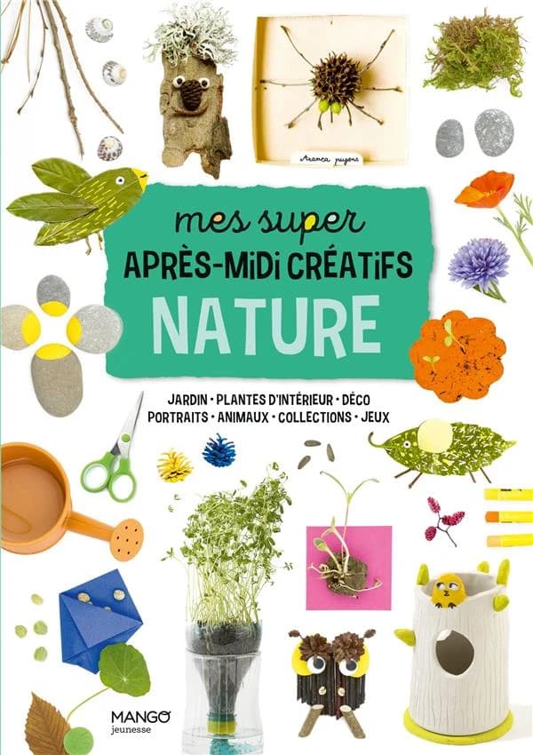 Mes super après-midi créatifs nature : jardin, plantes d'intérieur, déco, portraits, animaux, collections, jeux