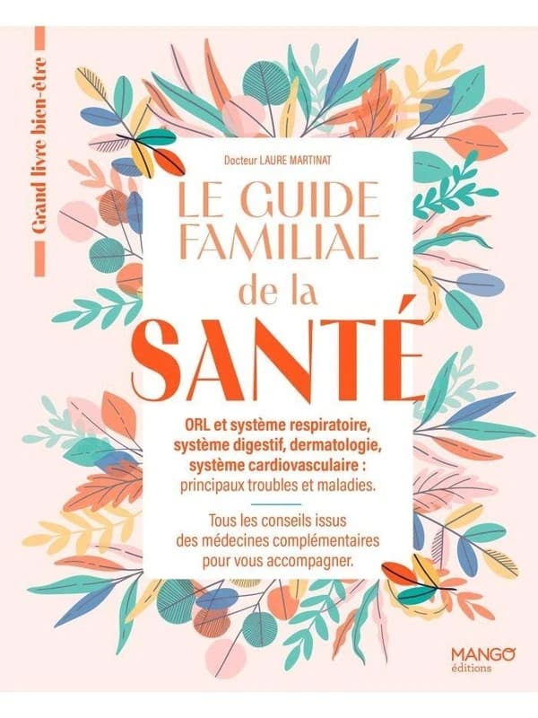 Le guide familial de la santé : ORL et système respiratoire, système digestif, dermatologie, système cardiovasculaire...