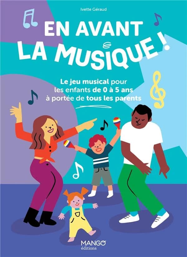 En avant la musique ! : le jeu musical pour les enfants de 0 à 5 ans à portée de tous les parents