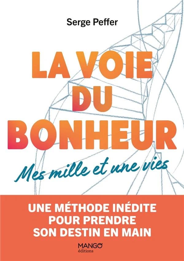 La voie du bonheur : mes mille et une vies, une méthode inédite pour prendre son destin en main