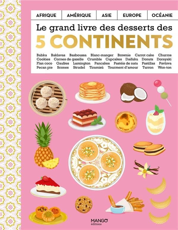 Le grand livre des desserts des 5 continents : Afrique, Amérique, Asie, Europe, Océanie : babka, baklavas, basboussa...