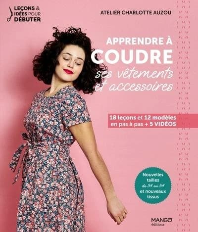 Apprendre à coudre ses vêtements et accessoires : 18 leçons et 12 modèles en pas à pas + 5 vidéos (3e éd.) Atelier Charlotte Auzou
