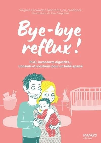 Bye-bye reflux ! : RGO, inconforts digestifs... conseils et solutions pour un bébé apaisé