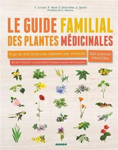 Le guide familial des plantes médicinales : 300 formules classées par troubles : 200 plantes détaillées (2e éd.) Dominique Lousse, Nathalie Macé, Cécile Saint-Béat... [et al.] ; postface de J. Maison