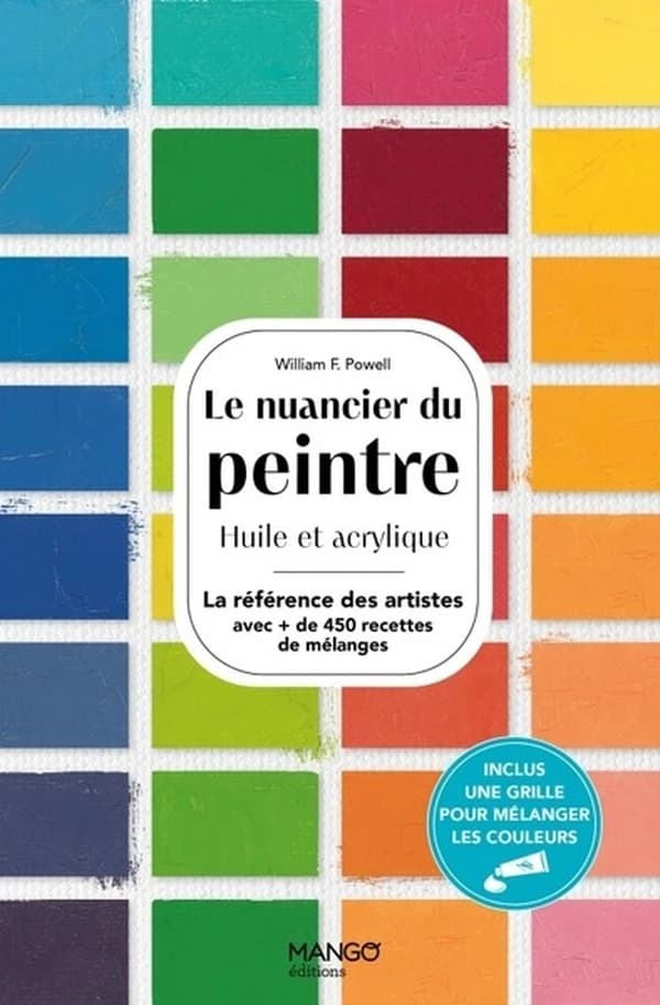 Le nuancier du peintre : huile et acrylique : la référence des artistes avec + de 450 recettes de mélanges (Nouvelle éd.) William F. Powell