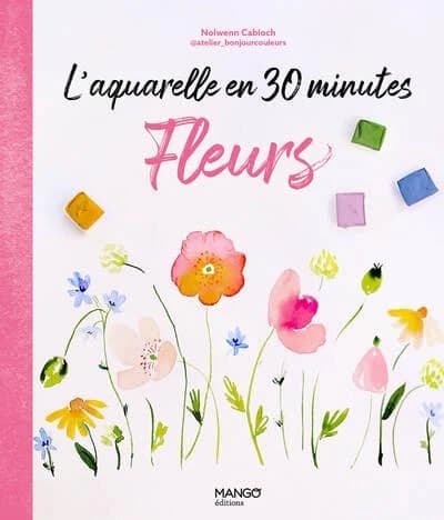 Fleurs. L'aquarelle en 30 minutes