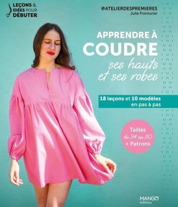 Apprendre à coudre ses hauts et ses robes : 18 leçons et 10 modèles en pas à pas&