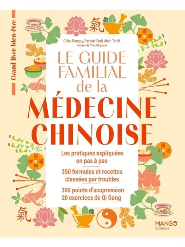 Le guide familial de la médecine chinoise : les pratiques expliquées en pas à pas, 350 formules et recettes classées par troubles, 360 points d'acupression, 20 exercices de Qi Gong (2e éd.)