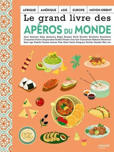 Le grand livre des apéros du monde : Afrique, Amérique, Asie, Europe, Moyen-Orient