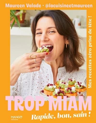 Trop miam : rapide, bon et sain ! : mes recettes zéro prise de tête !