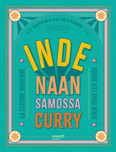 Inde, naan, samossa, curry : la cuisine indienne pour tous les jours