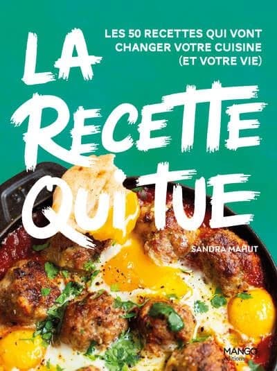 La recette qui tue : Les 50 recettes qui vont changer votre cuisine (et votre vie)