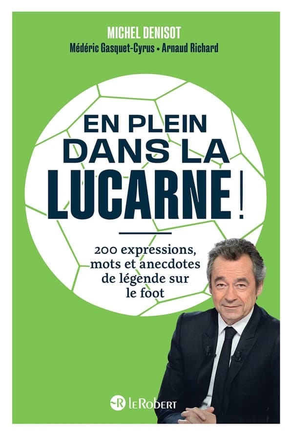 En plein dans la lucarne ! : 200 expressions, mots et anecdotes de légende sur le foot