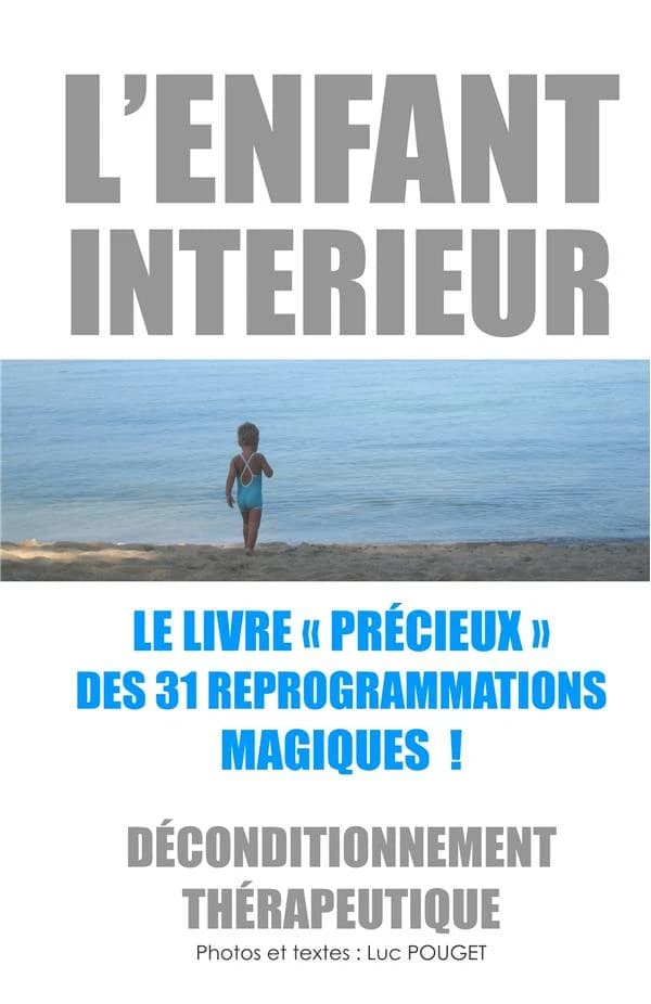 L'enfant intérieur : le livre précieux des 31 reprogrammations magiques ! : déconditionnement thérapeutique
