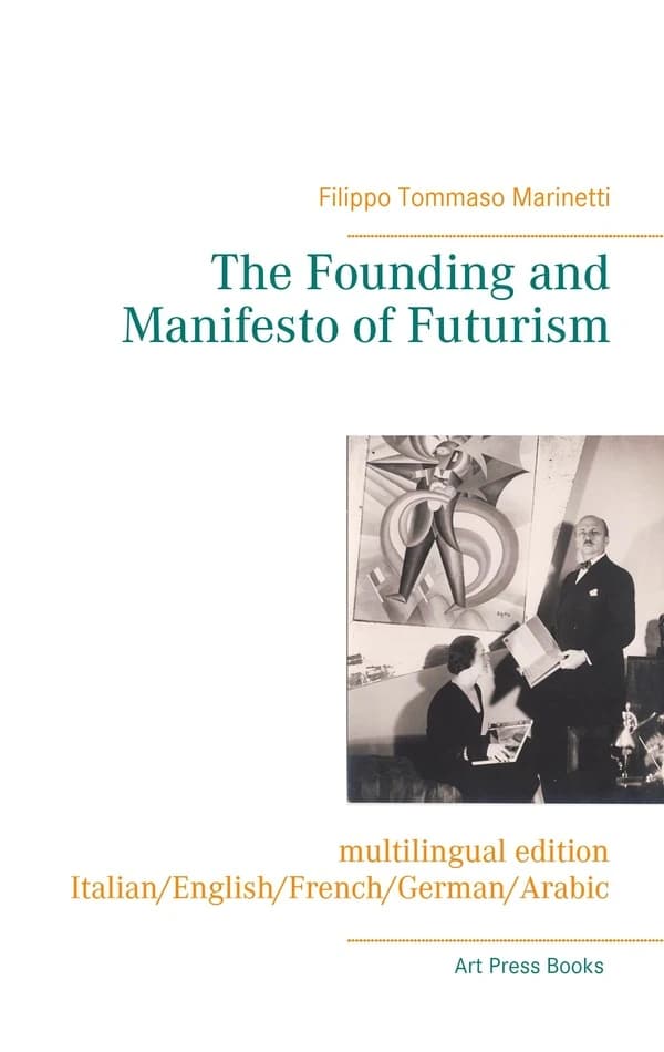The founding and manifesto of futurism (Multilingual ed., Italian-French-English-German-Arabic) Filippo Tommaso Marinetti