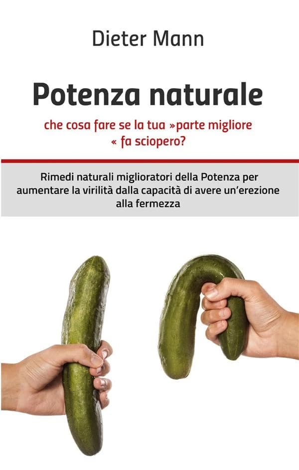 Potenza naturale : che cosa fare se la tua parte migliore fa sciopero ? : rimedi naturali miglioratori della potenza per aumentare la virilità dalla capacità di avere un'erezione alla fermezza (2e éd.) Dieter Mann