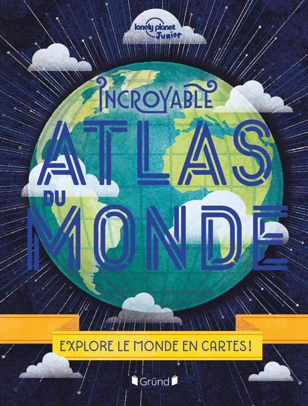 Incroyable Atlas du monde : Explore le monde en cartes !