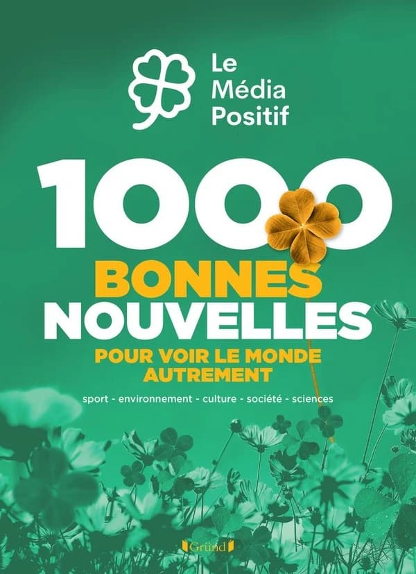 1000 bonnes nouvelles pour voir le monde autrement : sport, environnement, culture, société, sciences