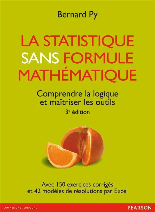 La statistique sans formule mathématique : avec 150 questions et exercices corrigés d'entraînement aux examens : avec 42 modèles de résolution par Excel (3e éd.) Bernard Py,...