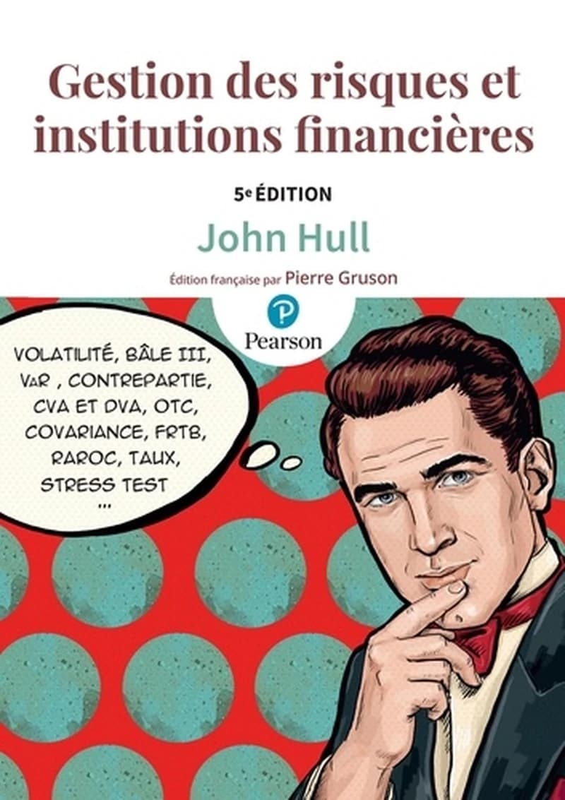 Gestion des risques et institutions financières (5e éd.) John Hull ; édition française par Pierre Gruson,...