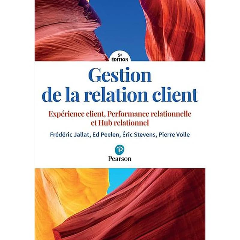 Gestion de la relation client : expérience client, performance relationnelle, hub relationnel (5e éd.) Frédéric Jallat,... Ed Peelen,... Éric Stevens,... [et al.]