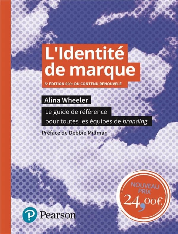 L'identité de marque : le guide de référence pour toute l'équipe de branding (5e éd., 50% du contenu renouvelé) Alina Wheeler ; préface de Debbie Millman ; traduit de l'anglais (États-Unis) par Flavien Popineau
