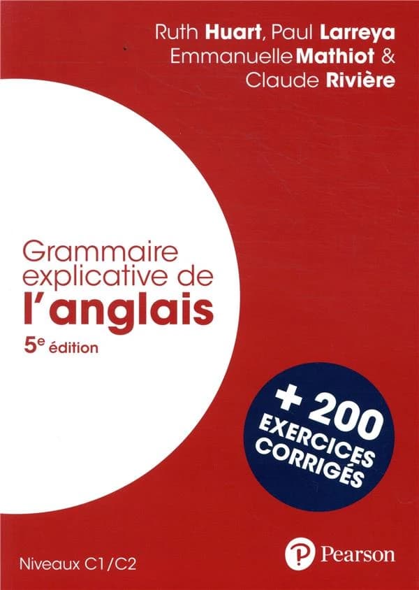 Grammaire explicative de l'anglais : niveaux C1-C2 : + 200 exercices corrigés (5e éd.) Ruth Huart, Paul Larreya, Emmanuelle Mathiot & Claude Rivière