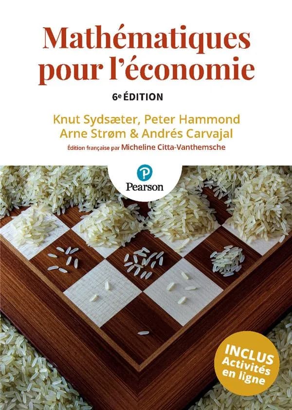 Mathématiques pour l'économie  (6e éd.) Knut Sydsaeter, Peter Hammond, Arne Strøm... [et al.] ; traduction de l'anglais et adaptation, Micheline Citta-Vanthemsche,... ; relecture scientifique, Isabelle Pays assistée de Claire Balthasart et Sabine Maron,..