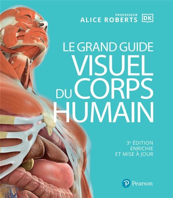 Le grand guide visuel du corps humain (3e éd. enrichie et mise à jour) [publié sous la direction du] professeur Alice Roberts