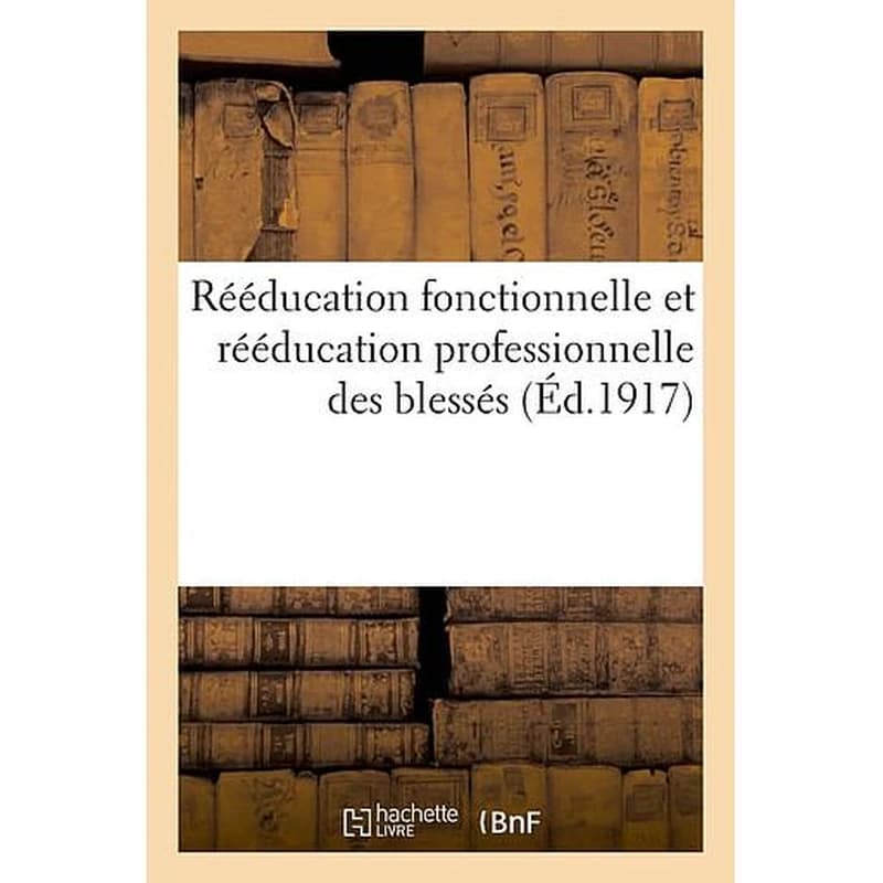 Rééducation fonctionnelle et rééducation professionnelle des blessés