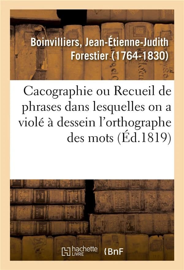 Cacographie, ou recueil de phrases dans lesquelles on a viole a dessein l'orthographe des mots