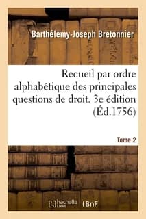 Recueil par ordre alphabétique des principales questions de droit : qui se jugent diversement dans les différens tribunaux du royaume. 3e édition. Tome 2