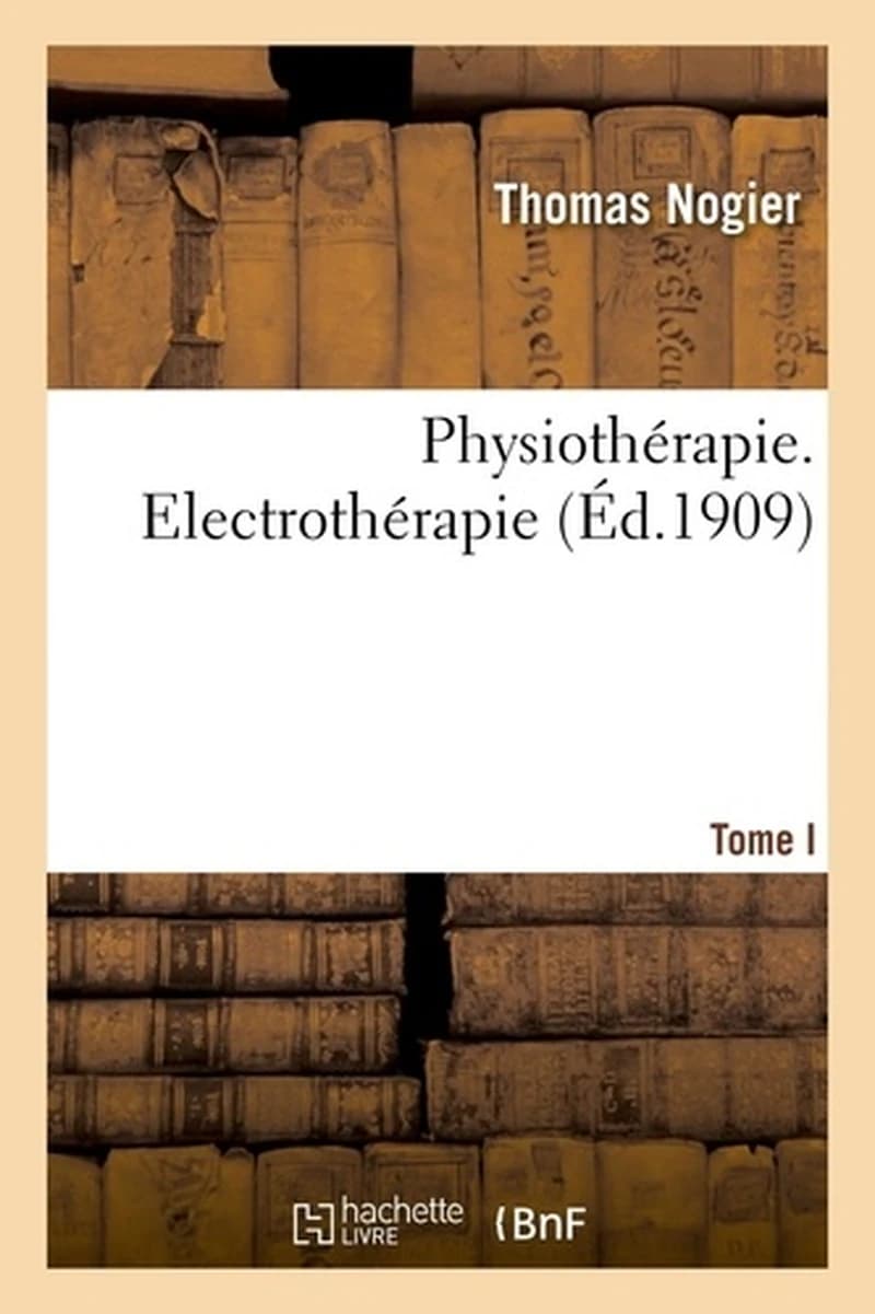 Physiothérapie. Tome I. Electrothérapie