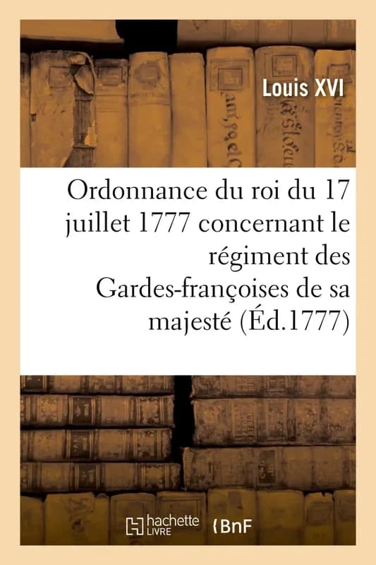 Ordonnance du roi du 17 juillet 1777, concernant le regiment des gardes-francoises de sa majeste