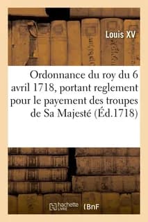 Ordonnance du roy du 6 avril 1718, portant reglement pour le payement des troupes de sa majeste