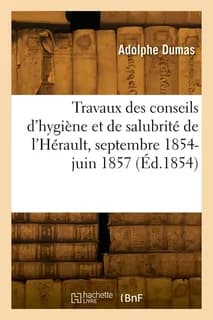 Rapport des travaux des conseils d'hygiene et de salubrite de l'herault, septembre 1854-27 juin 1857