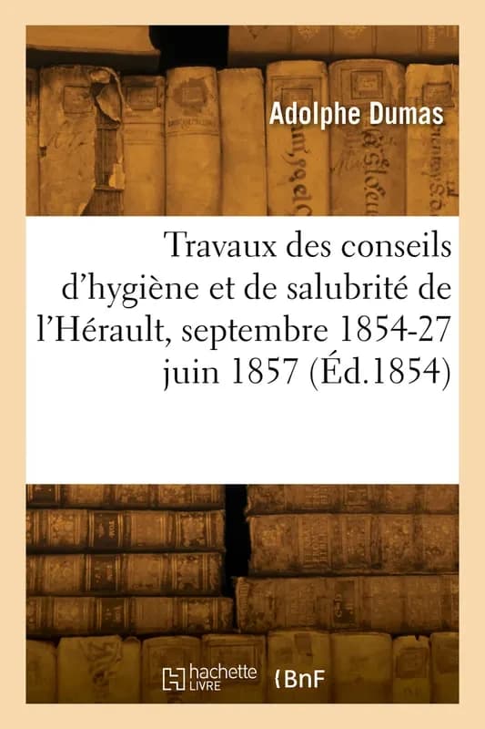 Rapport des travaux des conseils d'hygiene et de salubrite de l'herault, septembre 1854-27 juin 1857