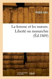 La femme et les moeurs. Liberté ou monarchie