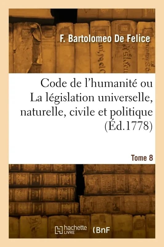 Code de l'humanité ou La législation universelle, naturelle, civile et politique. Tome 8